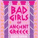 BAD GIRLS OF ANCIENT GREECE: Myths and Legends from the Baddies that Started it all byTiffin, Lizzy; Olcsóbb