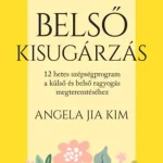 Belső kisugárzás - 12 hetes szépségprogram a külső és belső ragyogás megteremtéséhez Nézd meg most
