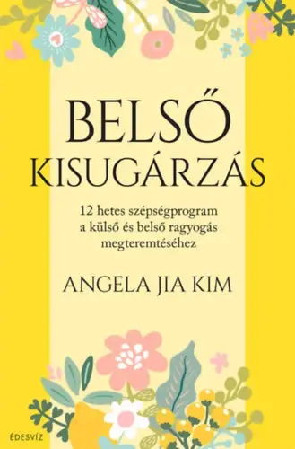 Belső kisugárzás - 12 hetes szépségprogram a külső és belső ragyogás megteremtéséhez Nézd meg most