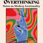THE AGE OF MAGICAL OVERTHINKING: Notes on Modern Irrationality byMontell, Amanda; Nézd meg most
