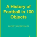 Kiárusítás The Story of Football in 100 Objects byNational Football Museum;