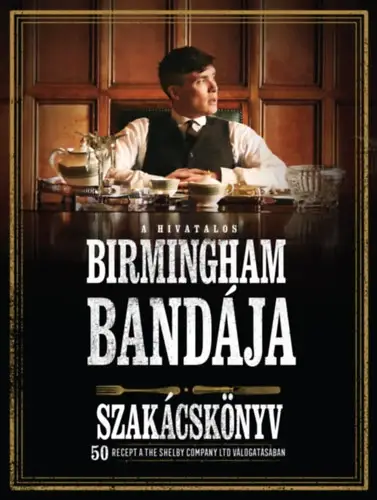Végkiárusítás A hivatalos Birmingham bandája szakácskönyv - 50 recept a THE SHELBY COMPANY LTD válogatásában