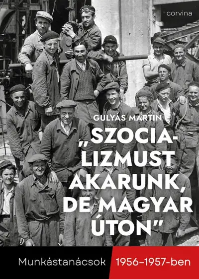 "Szocializmust akarunk, de magyar úton" - Munkástanácsok 1956-1957-ben Kedvezményes ár