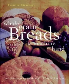 Whole Grain Breads by Machine or Hand byOjakangas, Beatrice; Kedvezményes ár