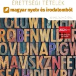 2024. évi érettségi tételek magyar nyelv és irodalomból (40 emelt szintű tétel) Különleges ajánlat