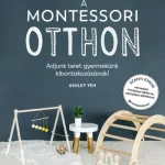 A Montessori otthon - Adjunk teret gyermekünk kibontakozásához! Akciós ár