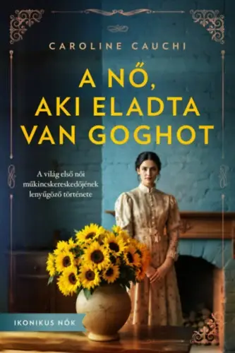 Rendeld meg most A nő, aki eladta Van Goghot - A világ első női műkincskereskedőjének lenyűgöző története