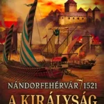 A királyság kapuja - Nándorfehérvár, 1521 Gyors kiszállítás
