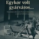 Egykor volt gyárváros... Társadalmi változások Ózdon és környékén a rendszerváltástól napjainkig Ne maradj le