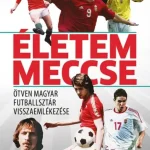 Nézd meg most Életem meccse - Ötven magyar futballsztár visszaemlékezése