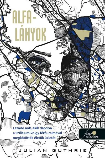 Alfa-lányok – Lázadó nők, akik dacolva a Szilícium-völgy férfiuralmával megkötötték életük üzletét(e-könyv) Biztonságos fizetés