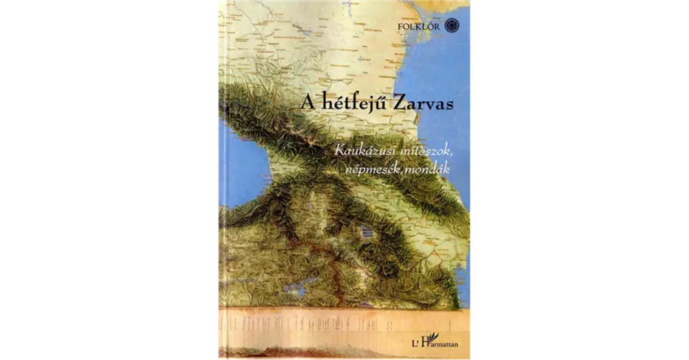 A hétfejű Zarvas - Kaukázusi mítoszok, népmesék, mondák Azonnal elérhető