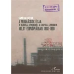 A munkások útja a szocializmusból a kapitalizmusba Kelet-Európában 1968-1989 Bestseller